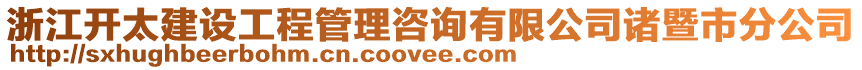 浙江開太建設(shè)工程管理咨詢有限公司諸暨市分公司