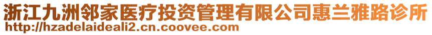 浙江九洲鄰家醫(yī)療投資管理有限公司惠蘭雅路診所