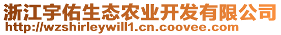 浙江宇佑生態(tài)農(nóng)業(yè)開(kāi)發(fā)有限公司