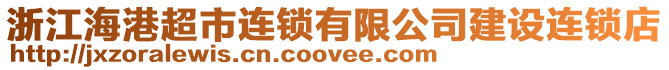 浙江海港超市連鎖有限公司建設連鎖店