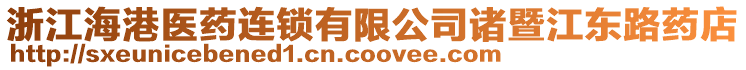 浙江海港醫藥連鎖有限公司諸暨江東路藥店