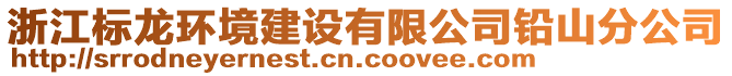 浙江標(biāo)龍環(huán)境建設(shè)有限公司鉛山分公司