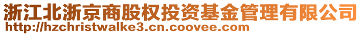 浙江北浙京商股權(quán)投資基金管理有限公司