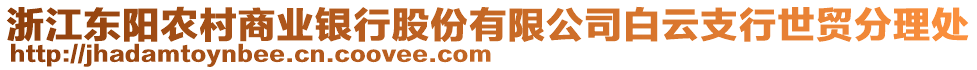 浙江東陽(yáng)農(nóng)村商業(yè)銀行股份有限公司白云支行世貿(mào)分理處