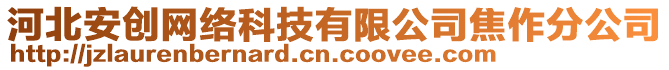 河北安創(chuàng)網(wǎng)絡(luò)科技有限公司焦作分公司