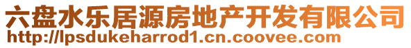 六盤水樂居源房地產(chǎn)開發(fā)有限公司