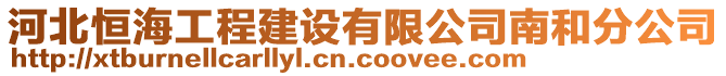 河北恒海工程建設(shè)有限公司南和分公司