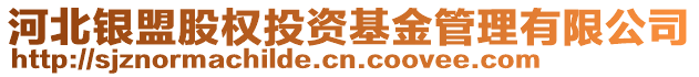 河北銀盟股權(quán)投資基金管理有限公司