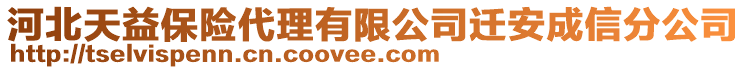 河北天益保險代理有限公司遷安成信分公司