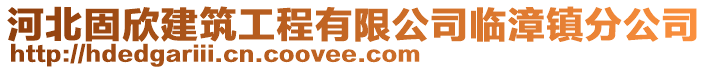 河北固欣建筑工程有限公司臨漳鎮(zhèn)分公司