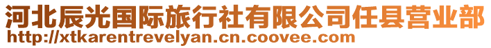 河北辰光國(guó)際旅行社有限公司任縣營(yíng)業(yè)部