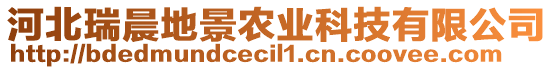 河北瑞晨地景農(nóng)業(yè)科技有限公司