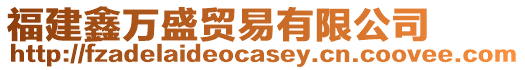 福建鑫萬盛貿易有限公司