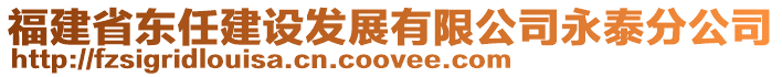 福建省東任建設(shè)發(fā)展有限公司永泰分公司