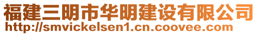 福建三明市華明建設(shè)有限公司