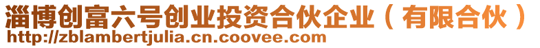 淄博創(chuàng)富六號(hào)創(chuàng)業(yè)投資合伙企業(yè)（有限合伙）