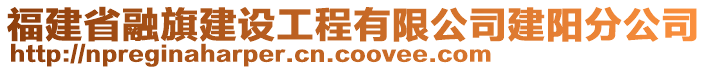 福建省融旗建設(shè)工程有限公司建陽分公司