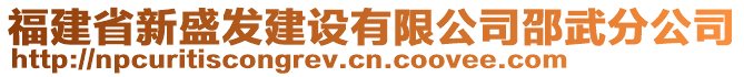 福建省新盛發(fā)建設(shè)有限公司邵武分公司