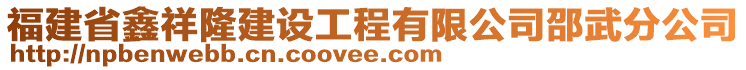 福建省鑫祥隆建設(shè)工程有限公司邵武分公司