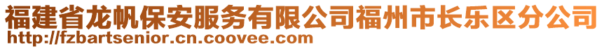 福建省龍帆保安服務(wù)有限公司福州市長(zhǎng)樂(lè)區(qū)分公司