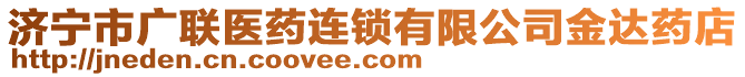 濟(jì)寧市廣聯(lián)醫(yī)藥連鎖有限公司金達(dá)藥店