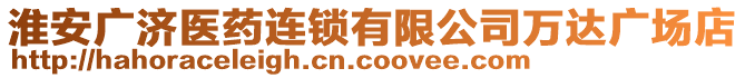 淮安廣濟(jì)醫(yī)藥連鎖有限公司萬達(dá)廣場店