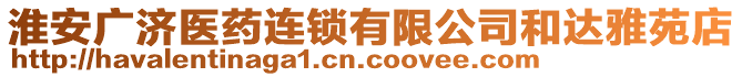 淮安廣濟醫(yī)藥連鎖有限公司和達雅苑店