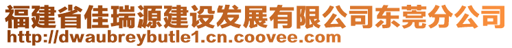 福建省佳瑞源建設(shè)發(fā)展有限公司東莞分公司