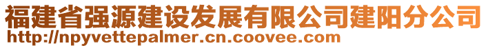 福建省強源建設發(fā)展有限公司建陽分公司