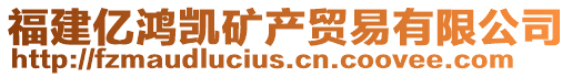 福建億鴻凱礦產(chǎn)貿(mào)易有限公司