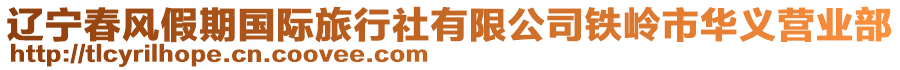 遼寧春風(fēng)假期國際旅行社有限公司鐵嶺市華義營業(yè)部