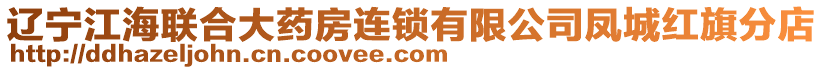 遼寧江海聯(lián)合大藥房連鎖有限公司鳳城紅旗分店