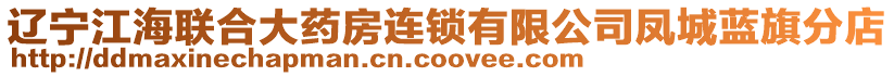 遼寧江海聯合大藥房連鎖有限公司鳳城藍旗分店