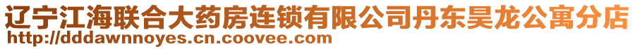 遼寧江海聯合大藥房連鎖有限公司丹東昊龍公寓分店