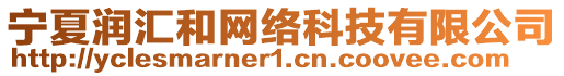 寧夏潤(rùn)匯和網(wǎng)絡(luò)科技有限公司