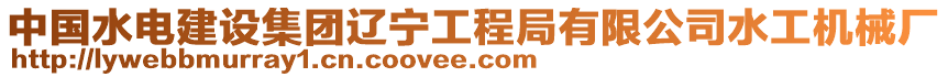 中國水電建設(shè)集團(tuán)遼寧工程局有限公司水工機(jī)械廠