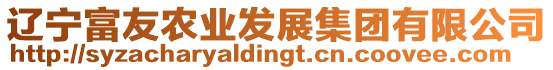 遼寧富友農(nóng)業(yè)發(fā)展集團(tuán)有限公司