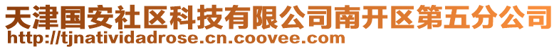 天津國(guó)安社區(qū)科技有限公司南開(kāi)區(qū)第五分公司