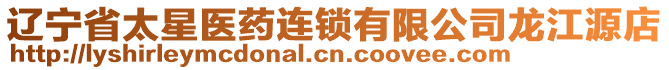 遼寧省太星醫藥連鎖有限公司龍江源店