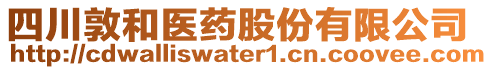 四川敦和醫(yī)藥股份有限公司