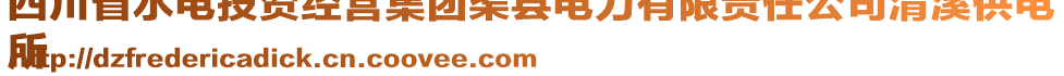 四川省水電投資經(jīng)營(yíng)集團(tuán)渠縣電力有限責(zé)任公司清溪供電
所