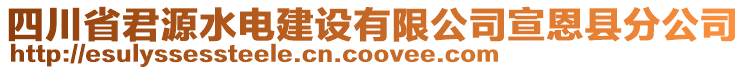 四川省君源水電建設(shè)有限公司宣恩縣分公司