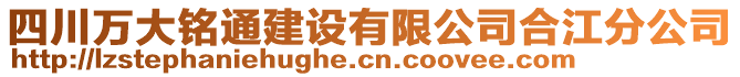 四川萬大銘通建設(shè)有限公司合江分公司