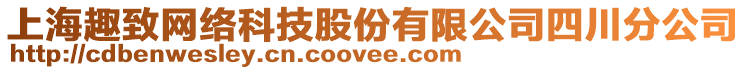 上海趣致網(wǎng)絡(luò)科技股份有限公司四川分公司