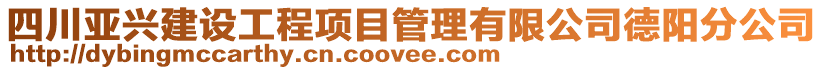 四川亞興建設(shè)工程項目管理有限公司德陽分公司