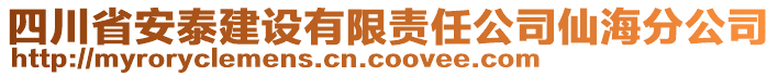 四川省安泰建設(shè)有限責任公司仙海分公司