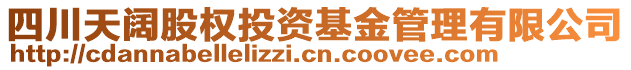 四川天闊股權(quán)投資基金管理有限公司