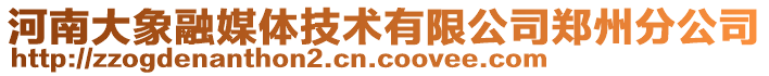 河南大象融媒體技術有限公司鄭州分公司