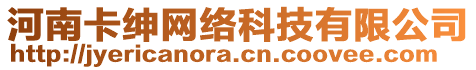 河南卡紳網(wǎng)絡(luò)科技有限公司