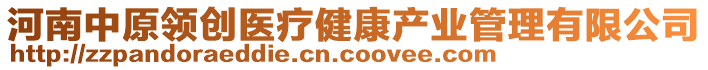 河南中原領(lǐng)創(chuàng)醫(yī)療健康產(chǎn)業(yè)管理有限公司